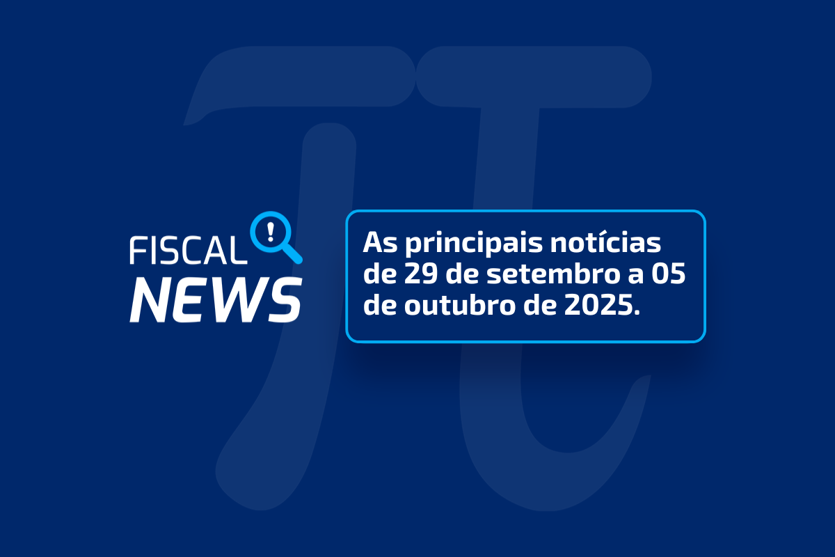 Fiscal News de 29 de setembro a 05 de outubro de 2025.
