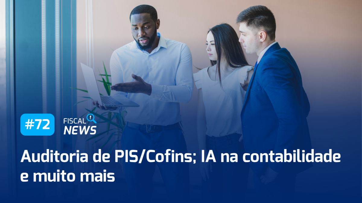 Fiscal News 72: PIS/COFINS, IA e contabilidade